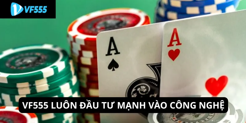 VF555 luôn đầu tư mạnh vào công nghệ